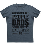 Guns Don't Kill People Dads With Pretty Daughter Do T-Shirt (O)