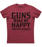 Guns Make Me Happy You Not So Much T-Shirt (O)