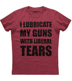 I Lubricate My Guns With Liberal Tears T-Shirt (O)