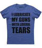 I Lubricate My Guns With Liberal Tears T-Shirt (O)