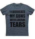 I Lubricate My Guns With Liberal Tears T-Shirt (O)