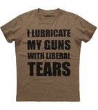 I Lubricate My Guns With Liberal Tears T-Shirt (O)