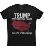 Trump Better Coverage Than 5G Can You Hear Us Now T-Shirt (O)