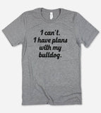 I Can't I Have Plans - Dogs Nerd Animal Lover Sassy T-Shirt