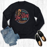 Funny Have the Day You Deserve Sweatshirt