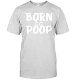 Born To Poop Shirt