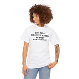 IT'S NOT MANIPULATION IF YOU BELIEVE ME T-SHIRT Style001