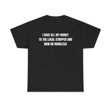 I Gave All My Money To The Local Stripper And Now Im Homeless Funny Shirt