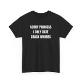 Sorry Princess i Only Date Crack Whores Funny Shirt