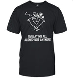 Butch Vashwood Ovulating All Alone Not Anymore Shirt