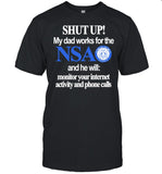 Classy Shirts Shut Up My Dad Works For The Nsa And He Will Monitor Your Internet Activity And Phone Calls Tee