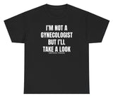 *NEW I'm Not A Gynecologist I'll Look Tee
