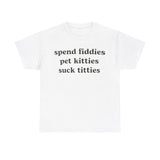 Spend fiddies pet kitties Funny T-shirt Tshirt