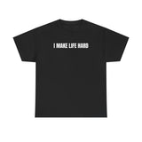 I Make Life Hard Funny Shirt