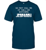 Do Not Call Me At 7 00 I Am Watching Jeopardy Shirts