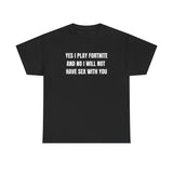 Yes I Play For*nite And No I Will Not Have Sex With You Funny Shirt