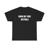 Show Me Your Butthole Funny Shirt