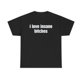 I love insane bitches Shirt