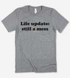 Life Update Still A Mess  - Funny Nerd Sassy Cute T-Shirt