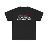 DO NOT Give me A Cigarette Funny Shirt