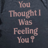 YOU THOUGHT I WAS FEELING BLACK HEAVYWEIGHT T-SHIRT