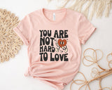 You Are Not Hard To Love T-Shirt