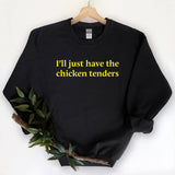 I'll Just Have the Chicken Tenders - Funny Food Sweatshirt