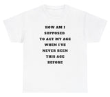 *NEW* Act My Age Never Been This Age Before Tee