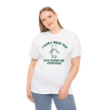 I Don't Need S*x - Unisex T Shirt