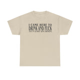 I Came Here To Drink And Fuck And Im Almost Done Drinking Shirt