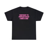 CONTRARY TO POPULAR BELIEF I HAVE A DAD T-SHIRT