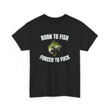 Born To Fish Forced To FUCK Funny Shirt