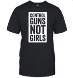 Control Guns Not Girls Shirt