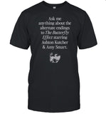 Ask Me Anything About The Alternate Endings To The Butterfly Effect Starring Ashton Kutcher And Amy Smart Shirt