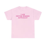 I AM NEVER WRONG ACTUALLY SHIRT