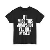 If I Miss This Jumpshot Ill Kill Myself Funny Shirt