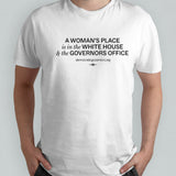 A womansâ€™s place is in the white house and the governors office shirts