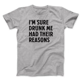 I'm Sure Drunk Me Had Their Reasons Men/Unisex T-Shirt