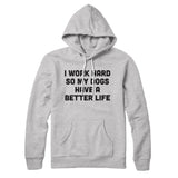 I Work Hard So My Dogs Have A Better Life Hoodie