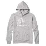That's A Terrible Idea, What Time? Hoodie