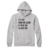 It's Not Drinking Alone If Your Dog Is With You Hoodie