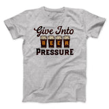 Give Into Beer Pressure Men/Unisex T-Shirt