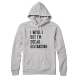 I Would But I'm Social Distancing Hoodie