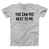 You Can Pee Next To Me Men/Unisex T-Shirt