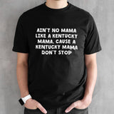Ainsâ€™t no mama like a Kentucky mama cause a Kentucky mama donsâ€™t stop shirts