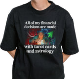 All Of My Financial Decisions Are Made With Tarot Cards And Astrology Shirt