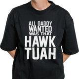All daddy wanted was that Hawk Tuah shirt