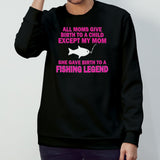 All moms give birth to a child except my mom she gave birth to a fishing legend shirt
