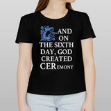 And on the sixth day god created ceremony shirt