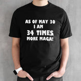 As Of May 30 I Am 34 Times More MAGA Shirt